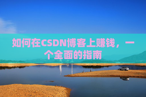 如何在CSDN博客上赚钱，一个全面的指南